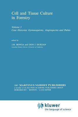 Cell and Tissue Culture in Forestry: Case Histories: Gymnosperms, Angiosperms and Palms - cover