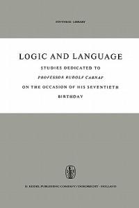 Logic and Language: Studies dedicated to Professor Rudolf Carnap on the Occasion of his Seventieth Birthday - cover