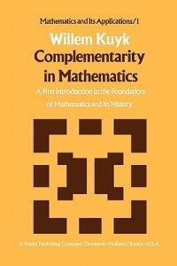 Complementarity in Mathematics: A First Introduction to the Foundations of Mathematics and Its History - W. Kuyk - cover