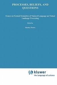 Processes, Beliefs, and Questions: Essays on Formal Semantics of Natural Language and Natural Language Processing - cover