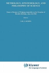 Methodology, Epistemology, and Philosophy of Science: Essays in Honour of Wolfgang Stegmüller on the Occasion of his 60th B irth day, June 3rd, 1983. Reprinted from the Journal Erkenntnis, Vol. 19, Nos 1,2 and 3 - cover