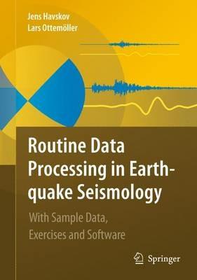 Routine Data Processing in Earthquake Seismology: With Sample Data, Exercises and Software - Jens Havskov,Lars Ottemoller - cover