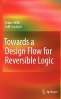 Towards a Design Flow for Reversible Logic - Robert Wille,Rolf Drechsler - cover