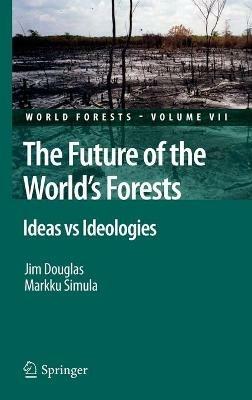 The Future of the World's Forests: Ideas vs Ideologies - Jim Douglas,Markku Simula - cover