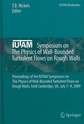 IUTAM Symposium on The Physics of Wall-Bounded Turbulent Flows on Rough Walls: Proceedings of the IUTAM Symposium on The Physics of Wall-Bounded Turbulent Flows on Rough Walls, held Cambridge, UK, July 7-9, 2009 - cover