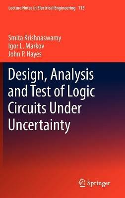 Design, Analysis and Test of Logic Circuits Under Uncertainty - Smita Krishnaswamy,Igor L. Markov,John P. Hayes - cover