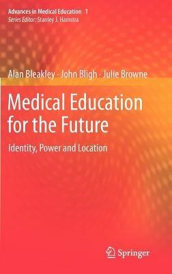 Medical Education for the Future: Identity, Power and Location - Alan Bleakley,John Bligh,Julie Browne - cover