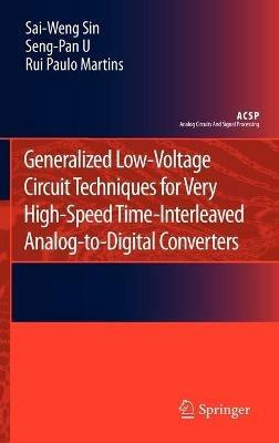 Generalized Low-Voltage Circuit Techniques for Very High-Speed Time-Interleaved Analog-to-Digital Converters - Sai-Weng Sin,Seng-Pan U,Rui Paulo Martins - cover