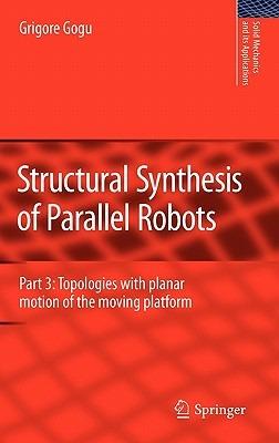 Structural Synthesis of Parallel Robots: Part 3: Topologies with Planar Motion of the Moving Platform - Grigore Gogu - cover
