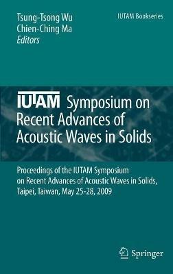 IUTAM Symposium on Recent Advances of Acoustic Waves in Solids: Proceedings of the IUTAM Symposium on Recent Advances of Acoustic Waves in Solids, Taipei, Taiwan, May 25-28, 2009 - cover