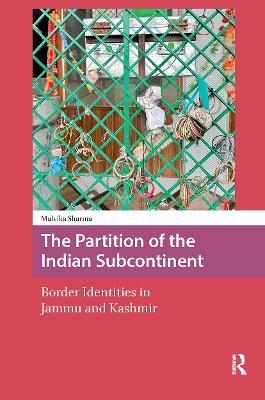 The Partition of the Indian Subcontinent: Border Identities in Jammu and Kashmir - Malvika Sharma - cover