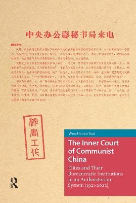 The Inner Court of Communist China: Elites and Their Bureaucratic Institutions in an Authoritarian System (1921-2022) - Wen-Hsuan Tsai - cover