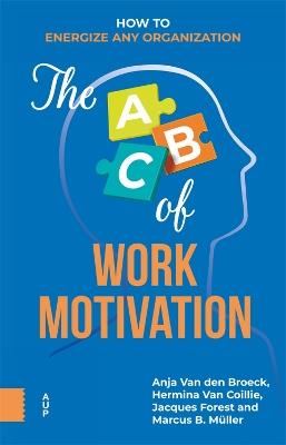 The ABC of Work Motivation: How to Energize Any Organization - Anja Broeck,Hermina Coillie,Jacques Forest - cover