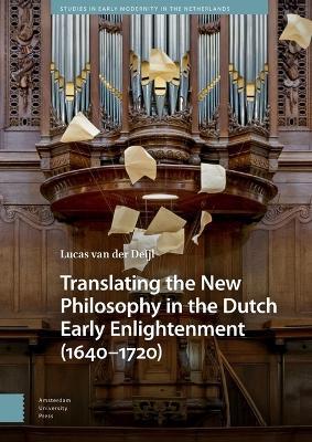 Translating the New Philosophy in the Dutch Early Enlightenment (1640-1720) - Lucas Deijl - cover