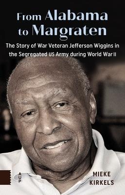 From Alabama to Margraten: The Story of War Veteran Jefferson Wiggins in the Segregated US Army during World War II - Mieke Kirkels - cover