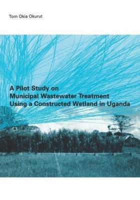 A Pilot Study on Municipal Wastewater Treatment Using a Constructed Wetland in Uganda - Tom Okia Okurut - cover