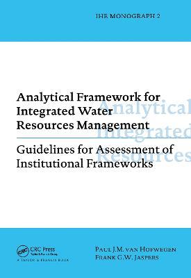 Analytical Framework for Integrated Water Resources Management: IHE monographs 2 - Paul van Hofwegen,Frank G.W. Jaspers - cover