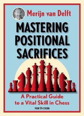 Mastering Positional Sacrifices: A Practical Guide to a Vital Skill in Chess - Merijn Delft - cover