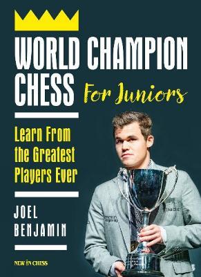 World Champion Chess for Juniors: Learn From the Greatest Players Ever - Joel Benjamin - cover