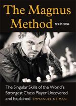 The Magnus Method: The Singular Skills of the Worlds Strongest Chess Player Uncovered and Explained