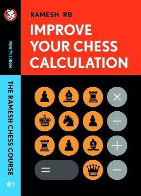 Improve Your Chess Calculation: The Ramesh Chess Course - Volume 1 - R B Ramesh - cover