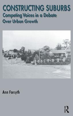 Constructing Suburbs: Competing Voices in a Debate over Urban Growth - Ann Forsyth - cover