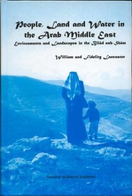 People, Land and Water in the Arab Middle East: Environments and Landscapes in the Bilad ash-Sham - William Lancaster,Fidelity Lancaster - cover