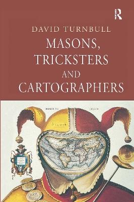 Masons, Tricksters and Cartographers: Comparative Studies in the Sociology of Scientific and Indigenous Knowledge - David Turnbull - cover