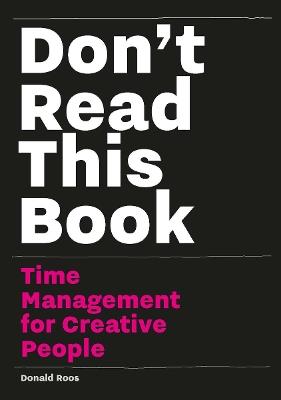 Don’t Read this Book: Time Management for Creative People - Donald Roos - cover