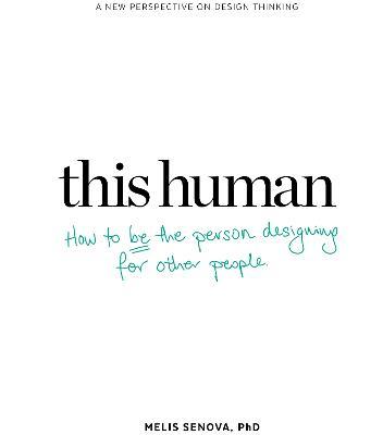 This Human: How to Be the Person Designing for Other People - Melis Senova - cover
