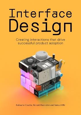 Interface Design: Creating interactions that drive successful product adoption - Guillaume Couche,Richard Shackleton,Samuel Iliffe - cover