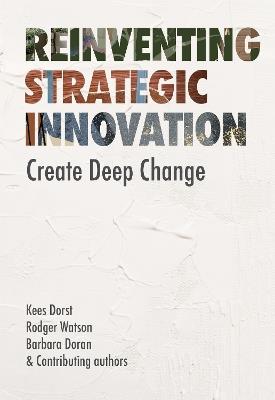 Reinventing Strategic Innovation: Create deep change - Kees Dorst,Rodger Watson,Barbara Doran - cover