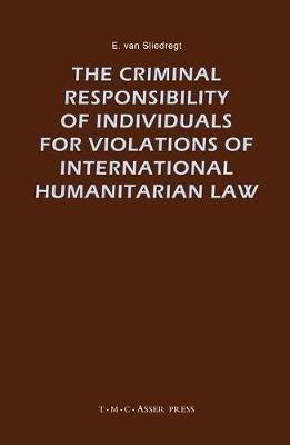 The Criminal Responsibility of Individuals for Violations of International Humanitarian Law - E. van Sliedregt - cover