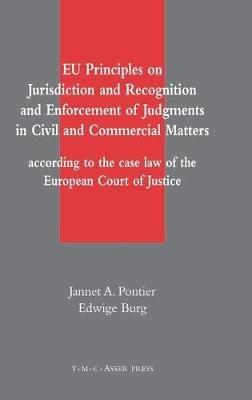 EU Principles on Jurisdiction and Recognition and Enforcement of Judgments in Civil and Commercial Matters: According to the Case Law of the European Court of Justice - Jannet A. Pontier,Edwige Burg - cover