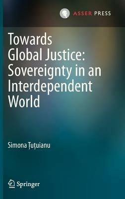 Towards Global Justice: Sovereignty in an Interdependent World - Simona Tutuianu - cover