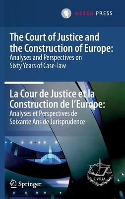 The Court of Justice and the Construction of Europe: Analyses and Perspectives on Sixty Years of Case-law  -La Cour de Justice et la Construction de l'Europe: Analyses et Perspectives de Soixante Ans de Jurisprudence - cover