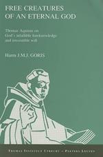 Free Creatures of an Eternal God. Thomas Aquinas on God's Infallible Foreknowledge and Irresistible Will