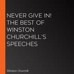 Never Give In! The Best of Winston Churchill's Speeches