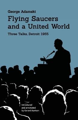 Flying Saucers and a United World: Three Talks, Detroit 1955 - George Adamski,Gerard Aartsen - cover