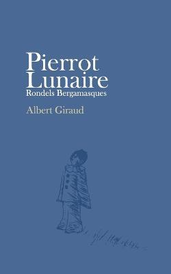 Pierrot Lunaire: Rondels Bergamasques - Albert Giraud - cover