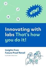 Innovating with labs. That's how you do it!: Insights from Future-Proof Retail