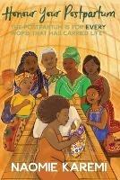 Honour Your Postpartum: The Postpartum is for EVERY womb that has carried life(TM) - Naomie Karemi K Kaingu - cover
