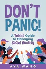 Don't Panic!: A Teen's Guide to Managing Social Anxiety