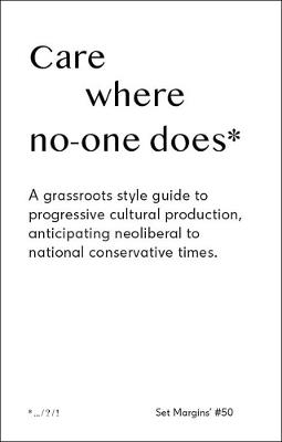 Care Where No One Does: A Grassroots-Style Guide to Progressive Cultural Production, Anticipating Neoliberal to National Conservative Times - Freek Lomme - cover