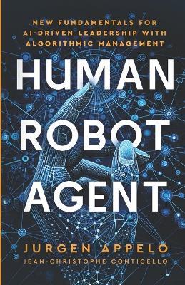 Human Robot Agent: New Fundamentals for AI-Driven Leadership with Algorithmic Management - Jurgen Appelo - cover