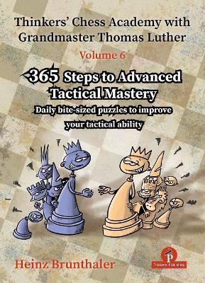 Thinkers' Chess Academy with Grandmaster Thomas Luther - Volume 6: 365 Steps to Advanced Tactical Mastery - Brunthaler - cover