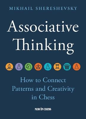 Associative Thinking: How to Connect Patterns and Creativity in Chess - Mikhail Shereshevsky - cover