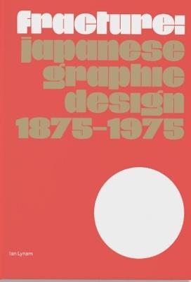 Fracture: Japanese Graphic Design 1875–1975 - Ian Lynam - cover