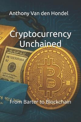 Cryptocurrency Unchained: From Barter to Blockchain - Anthony Van Den Hondel - cover