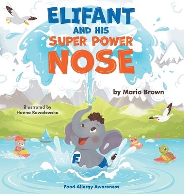 ELIFANT and HIS SUPER POWER NOSE: Food Allergy Awareness - Mario T Brown - cover